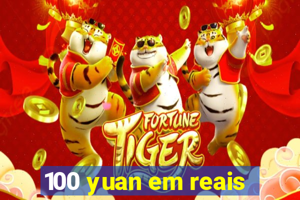 100 yuan em reais