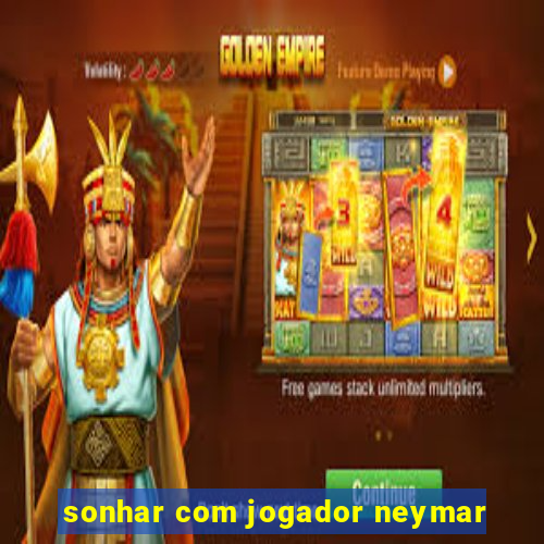 sonhar com jogador neymar