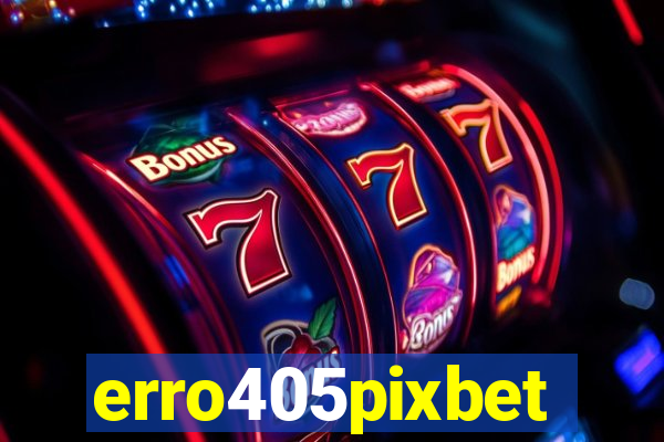 erro405pixbet