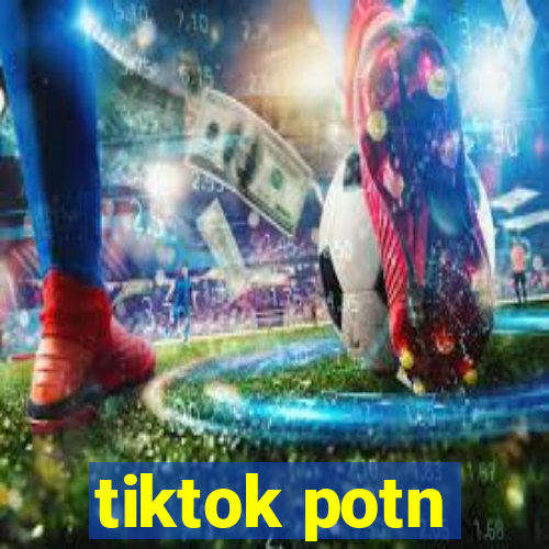 tiktok potn