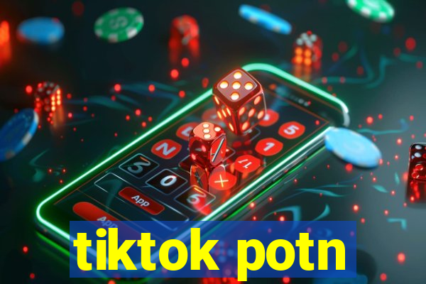 tiktok potn