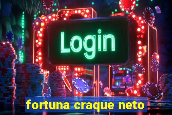 fortuna craque neto