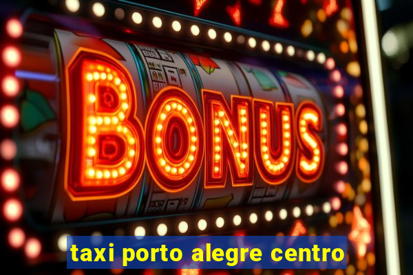 taxi porto alegre centro