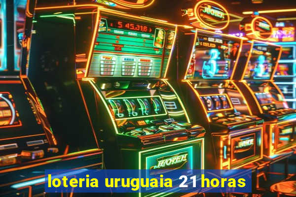 loteria uruguaia 21 horas