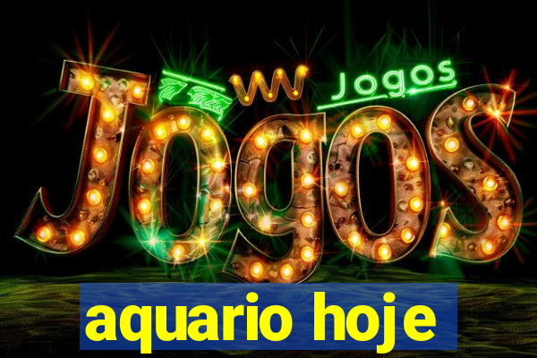 aquario hoje