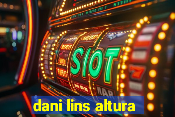 dani lins altura