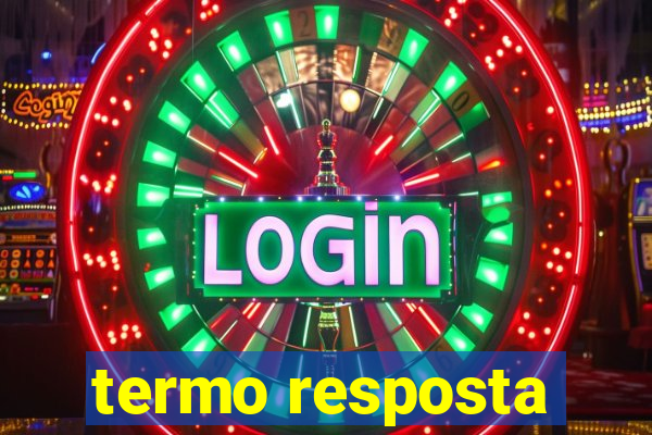 termo resposta