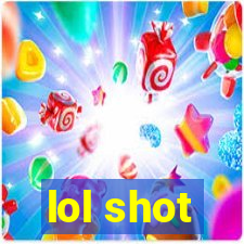 lol shot