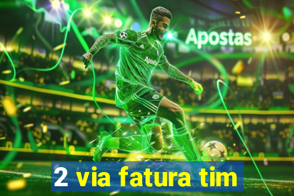 2 via fatura tim