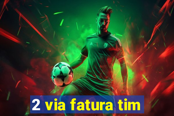 2 via fatura tim