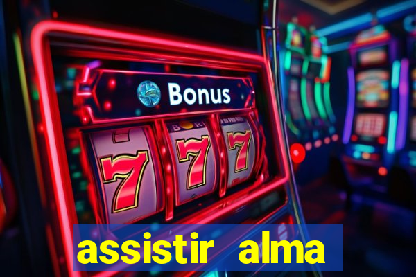 assistir alma gêmea online grátis