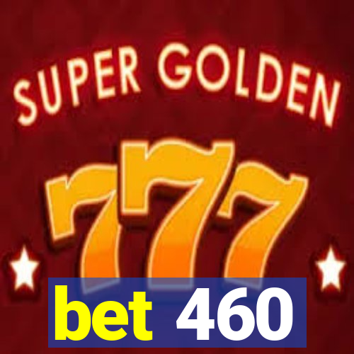 bet 460
