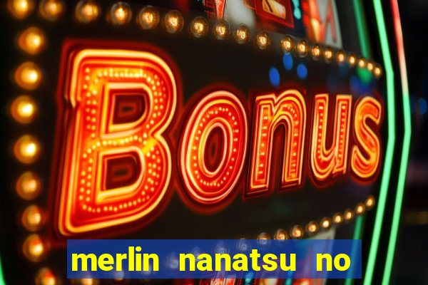 merlin nanatsu no taizai morre