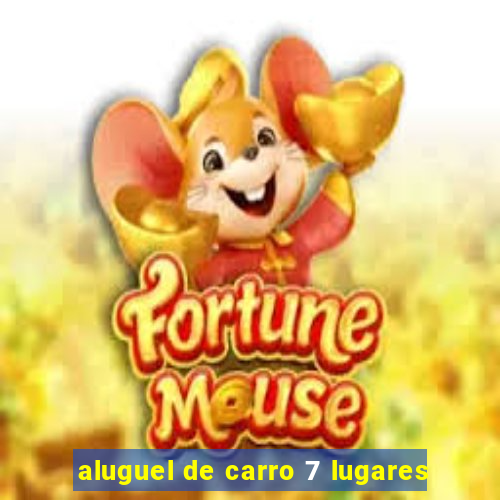 aluguel de carro 7 lugares