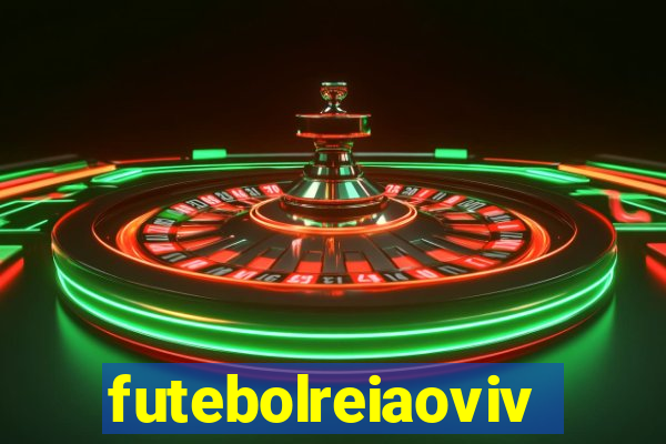 futebolreiaovivo