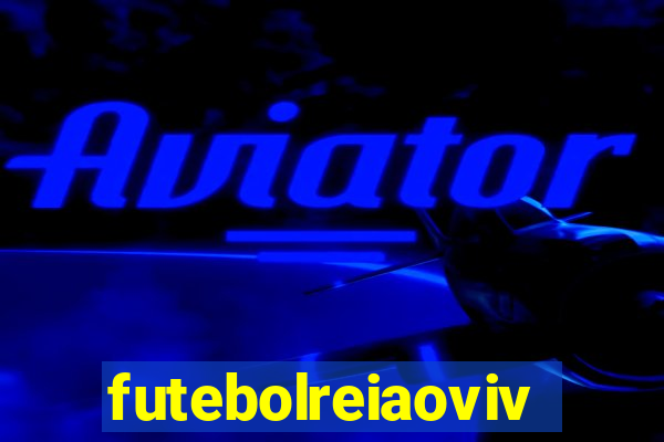 futebolreiaovivo