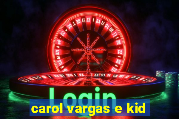 carol vargas e kid