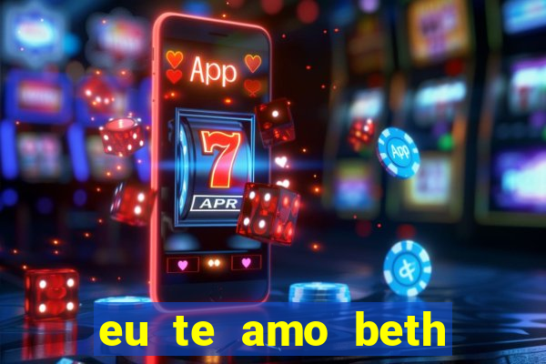 eu te amo beth cooper 2
