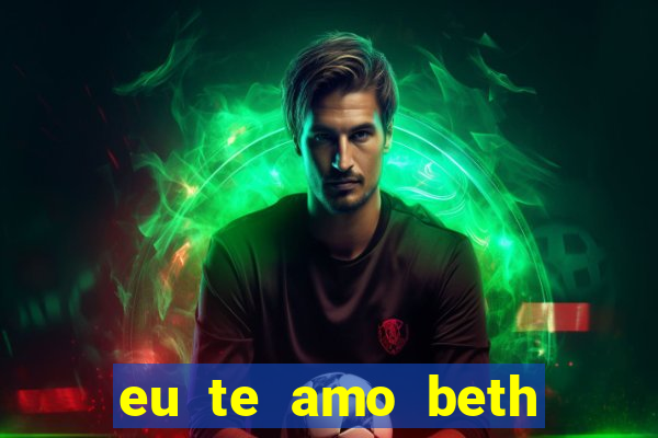 eu te amo beth cooper 2