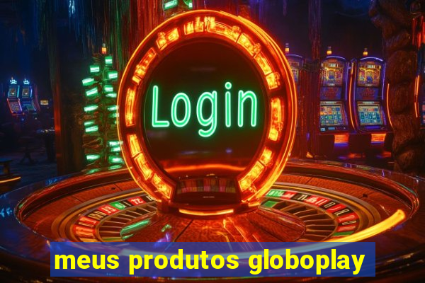 meus produtos globoplay