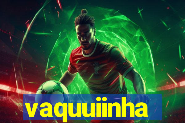 vaquuiinha