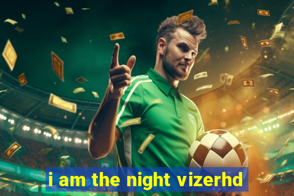 i am the night vizerhd