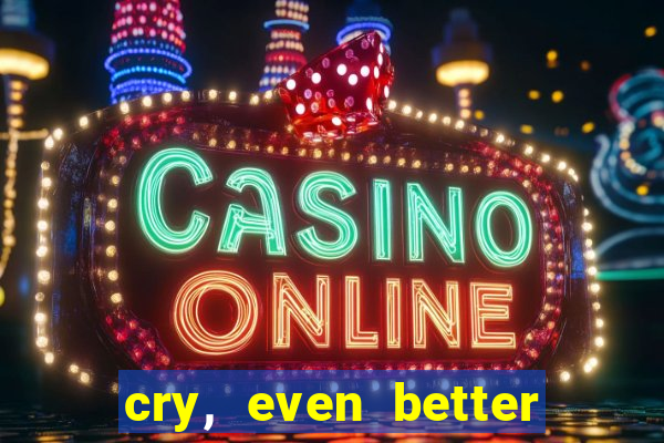 cry, even better if you beg