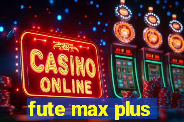 fute max plus