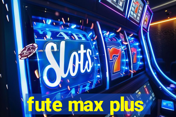 fute max plus