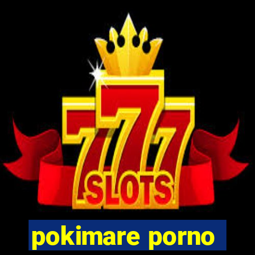 pokimare porno