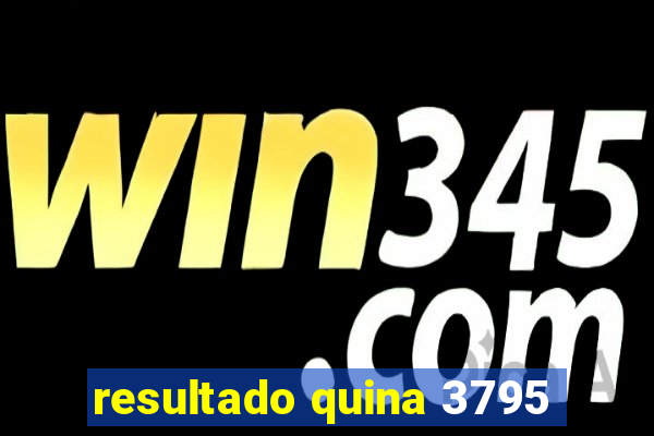 resultado quina 3795