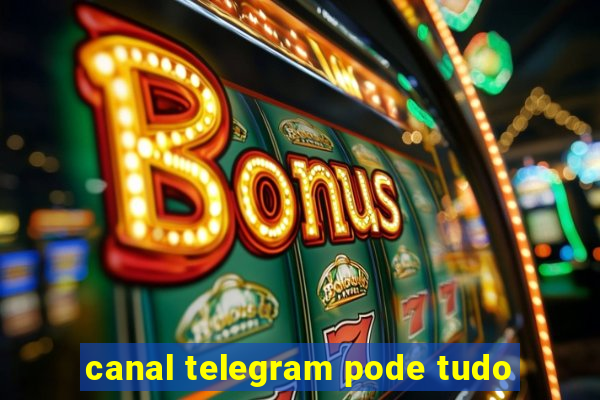 canal telegram pode tudo