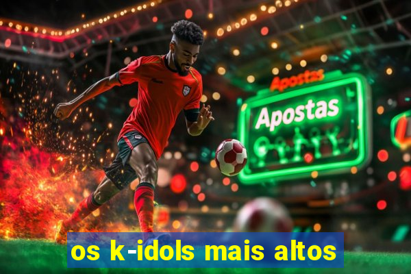 os k-idols mais altos