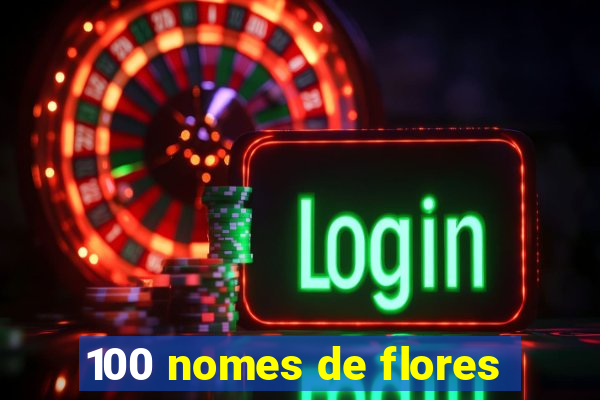 100 nomes de flores