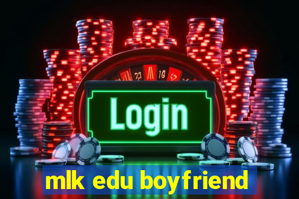 mlk edu boyfriend