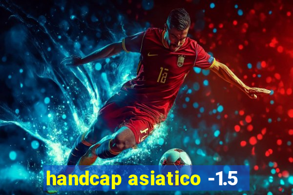 handcap asiatico -1.5