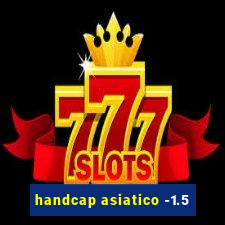 handcap asiatico -1.5