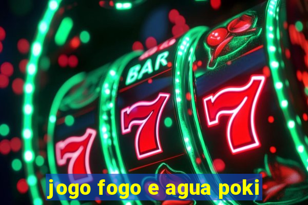 jogo fogo e agua poki