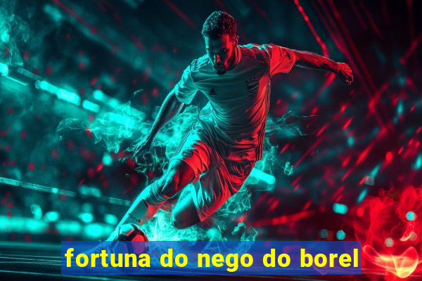 fortuna do nego do borel