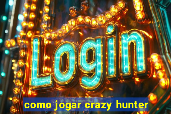 como jogar crazy hunter