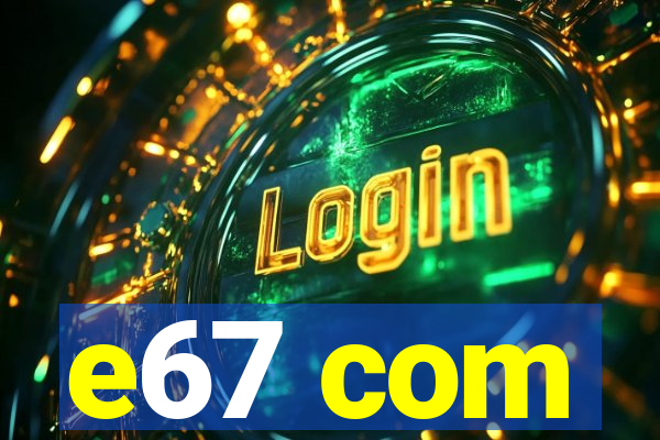 e67 com