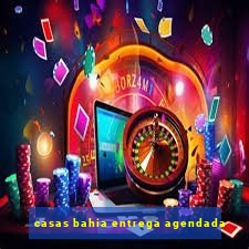 casas bahia entrega agendada