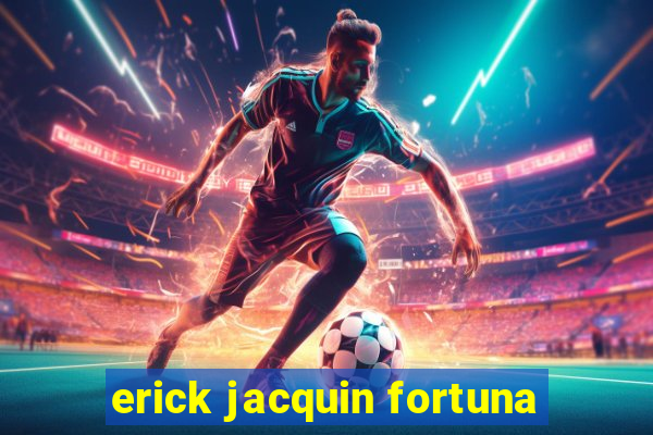 erick jacquin fortuna