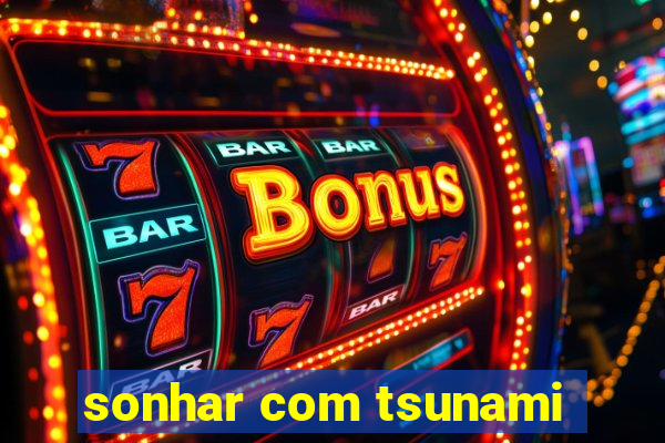 sonhar com tsunami