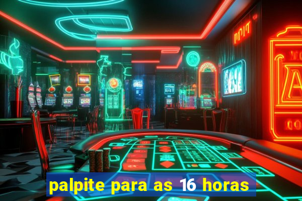 palpite para as 16 horas
