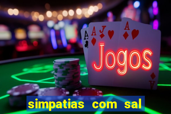 simpatias com sal grosso para afastar pessoas
