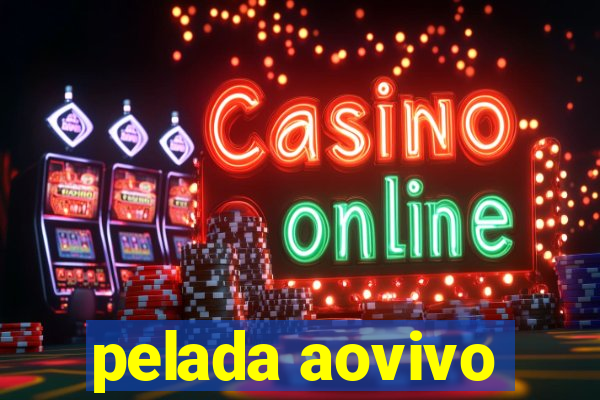 pelada aovivo