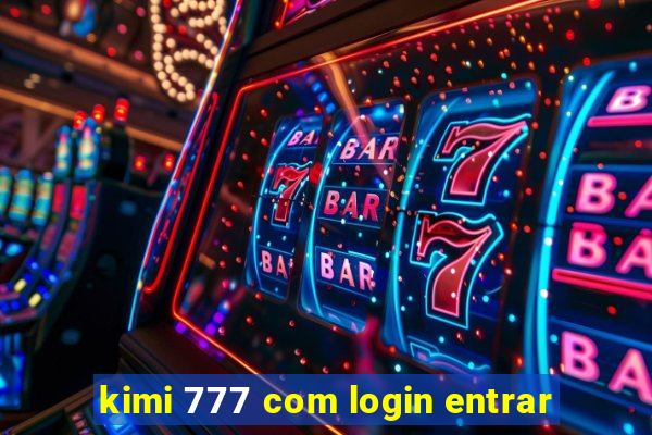 kimi 777 com login entrar