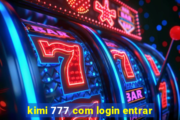 kimi 777 com login entrar