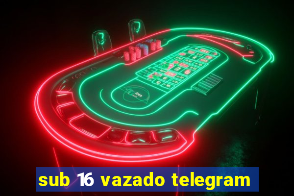 sub 16 vazado telegram